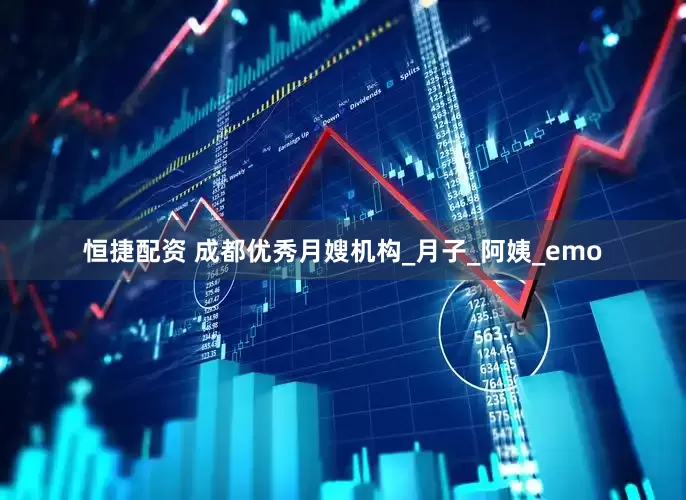 恒捷配资 成都优秀月嫂机构_月子_阿姨_emo